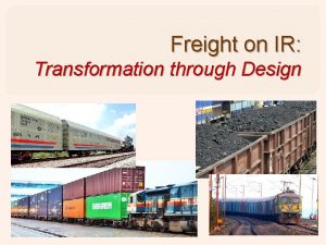 Freight on IR Transformation through Design Freight The