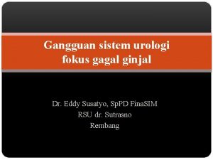 Gangguan sistem urologi fokus gagal ginjal Dr Eddy