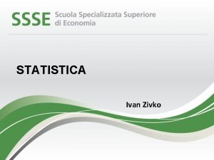 STATISTICA Ivan Zivko Argomenti del corso Distribuzioni statistiche