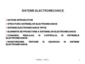 SISTEME ELECTROMECANICE NOTIUNI INTRODUCTIVE STRUCTURA SISTEMELOR ELECTROMECANICE SISTEME