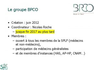 Le groupe BPCO Cration juin 2012 Coordinateur Nicolas