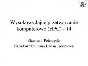 Wysokowydajne przetwarzanie komputerowe HPC 14 Sawomir Potempski Narodowe