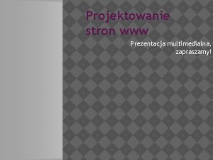 Projektowanie stron www Prezentacja multimedialna zapraszamy CO TO