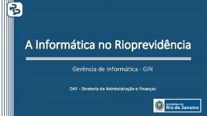 A Informtica no Rioprevidncia Gerncia de Informtica GIN