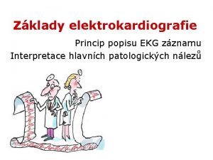 Zklady elektrokardiografie Princip popisu EKG zznamu Interpretace hlavnch