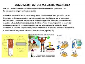 COMO MEDIR LA FUERZA ELECTROMAGNETICA OBJETIVO Demostrar que