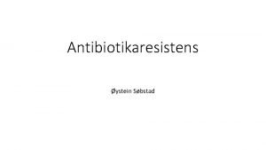 Antibiotikaresistens ystein Sbstad Konsekvenser av den kte resistensen