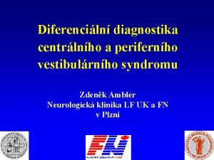 Diferenciln diagnostika centrlnho a perifernho vestibulrnho syndromu Zdenk
