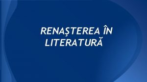 RENATEREA N LITERATUR LITERATURA RENASCESTIST Apariia scrierilor n