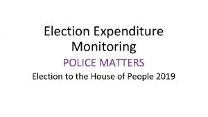 Election Expenditure Monitoring POLICE MATTERS Election to the