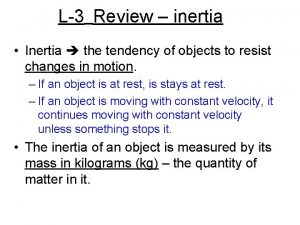 L3 Review inertia Inertia the tendency of objects