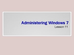 Administering Windows 7 Lesson 11 Objectives Troubleshoot Windows