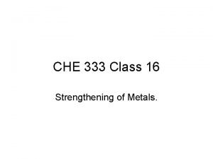 CHE 333 Class 16 Strengthening of Metals Second