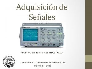 Adquisicin de Seales Federico Lamagna Juan Carlotto Laboratorio