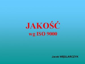 JAKO wg ISO 9000 Jacek WGLARCZYK Samochd wysokiej