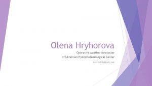 Olena Hryhorova Operative weather forecaster of Ukrainian Hydrometeorological