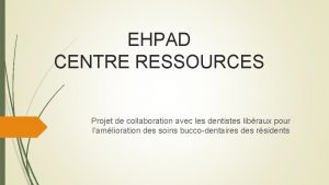 EHPAD CENTRE RESSOURCES Projet de collaboration avec les