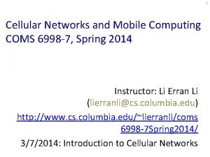 1 Cellular Networks and Mobile Computing COMS 6998