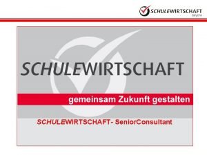 SCHULEWIRTSCHAFT Senior Consultant 1 Projektidee Der SCHULEWIRTSCHAFT Senior
