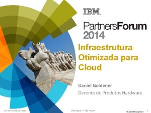Infraestrutura Otimizada para Cloud Daniel Goldener Gerente de