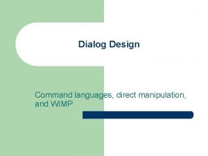 Dialog Design Command languages direct manipulation and WIMP