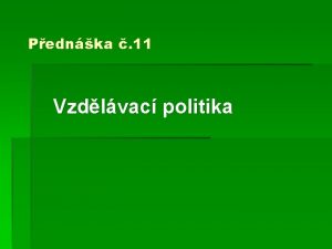 Pednka 11 Vzdlvac politika Zkladn pojmy Vzdln Je