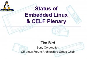 Status of Embedded Linux CELF Plenary Tim Bird