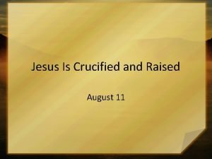 Jesus Is Crucified and Raised August 11 Can