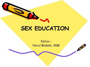 SEX EDUCATION Editor Nurul Misbah SKM ISUISU SEKSUALITAS