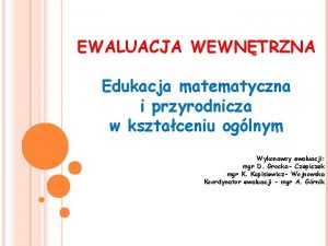 EWALUACJA WEWNTRZNA Edukacja matematyczna i przyrodnicza w ksztaceniu