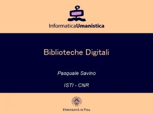 Biblioteche Digitali Pasquale Savino ISTI CNR Introduzione alle