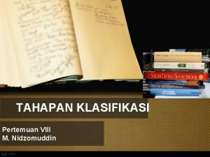 TAHAPAN KLASIFIKASI Pertemuan VIII M Nidzomuddin KLASIFIKASI Klasifikasi