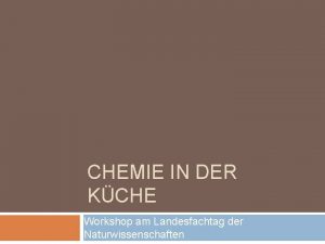 CHEMIE IN DER KCHE Workshop am Landesfachtag der