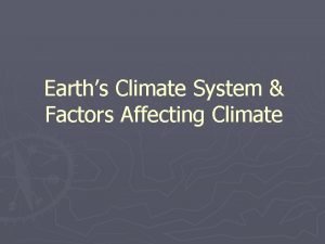 Earths Climate System Factors Affecting Climate Earths Atmosphere