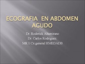 ECOGRAFIA EN ABDOMEN AGUDO Dr Roderick Altamirano Dr