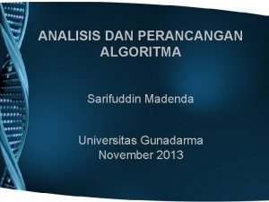 ANALISIS DAN PERANCANGAN ALGORITMA Sarifuddin Madenda Universitas Gunadarma