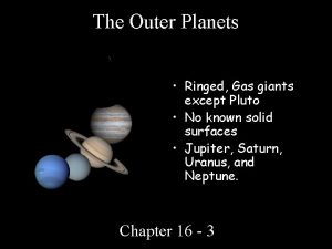 The Outer Planets Ringed Gas giants except Pluto