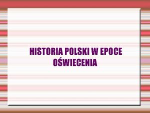 HISTORIA POLSKI W EPOCE OWIECENIA Ramy czasowe Przyjmuje