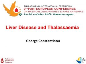 Liver Disease and Thalassaemia George Constantinou Causes of