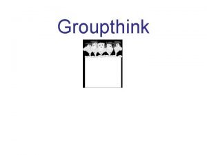 Groupthink occurs in