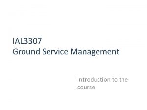 IAL 3307 Ground Service Management Introduction to the