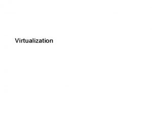 Carnegie Mellon Virtualization Virtualization Carnegie Mellon A single