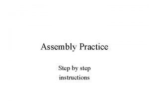 Assembly Practice Step by step instructions Basics of