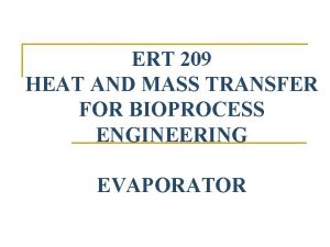 ERT 209 HEAT AND MASS TRANSFER FOR BIOPROCESS