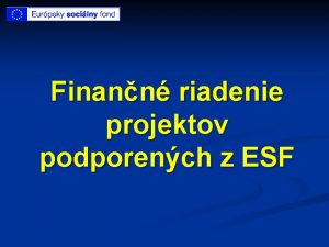 Finann riadenie projektov podporench z ESF Obsah Systmy