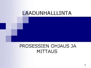 LAADUNHALLLINTA PROSESSIEN OHJAUS JA MITTAUS 1 Organisaatiokeskeisyys vs