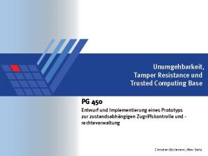 Unumgehbarkeit Tamper Resistance und Trusted Computing Base PG