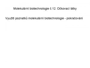 Molekulrn biotechnologie 12 Okovac ltky Vyuit poznatk molekulrn