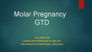 Molar Pregnancy GTD T ALLAMEH MD ASSOCIATED PROFESSOR