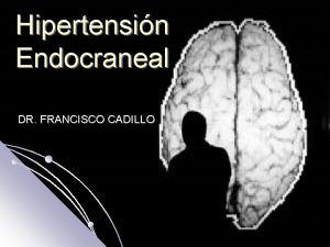 Hipertensin Endocraneal DR FRANCISCO CADILLO Presin Intracraneal l